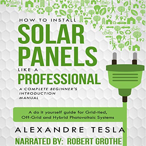 How to Install Solar Panels Like a Professional: A Complete Beginner's Introduction Manual