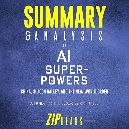 Summary and Analysis of AI Superpowers: China, Silicon Valley, and the New World Order