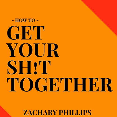 How to Get Your Sh!t Together