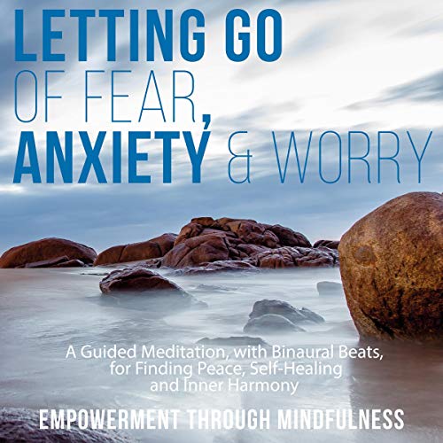 Letting Go of Fear, Anxiety and Worry