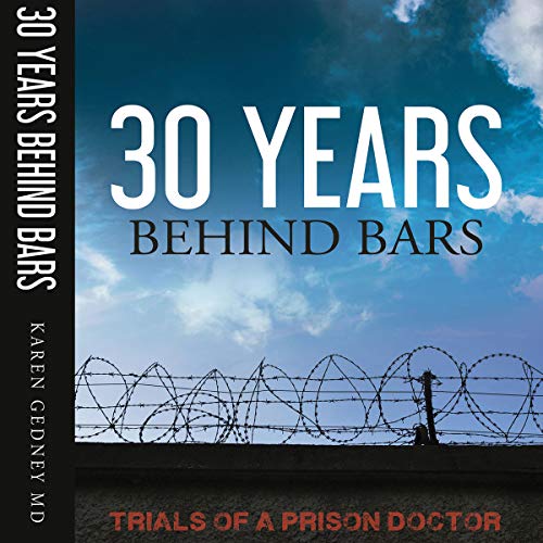 30 Years Behind Bars: Trials of a Prison Doctor by Karen Gedney MD