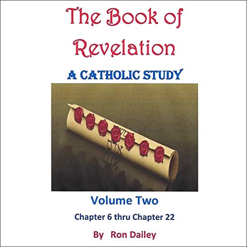 The Book of Revelation, A Catholic Study, Volume Two: Chapters Six Through Twenty-Two