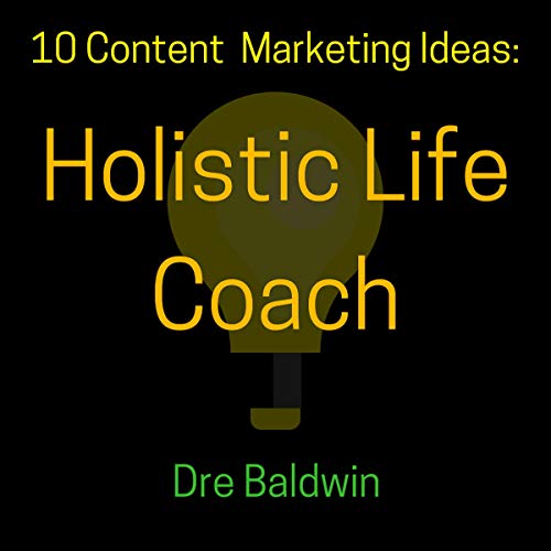 10 Content Marketing Ideas: Holistic Life Coach