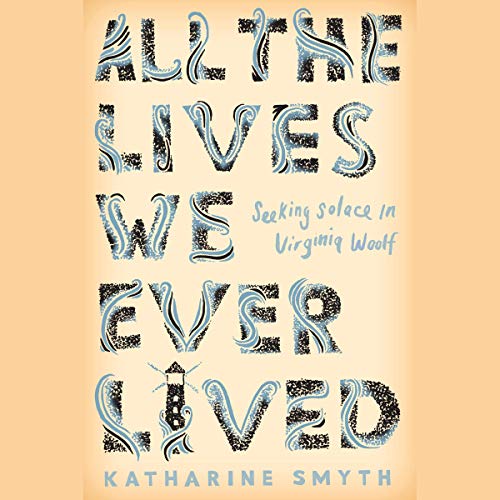 All the Lives We Ever Lived by Katharine Smyth