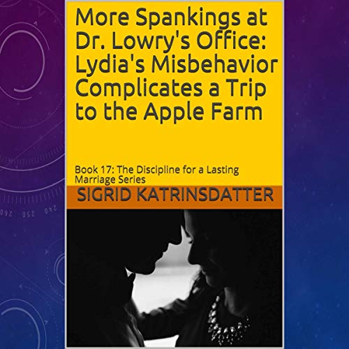 More Spankings at Dr. Lowry's Office: Lydia's Misbehavior Complicates a Trip to the Apple Farm