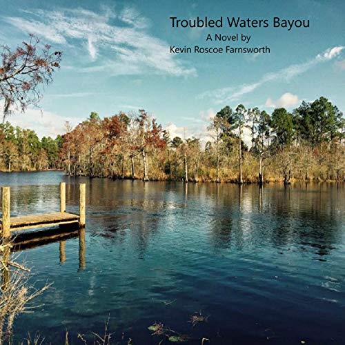 Troubled Waters Bayou: Are Angels Visiting Louisiana? by Kevin Roscoe Farnsworth