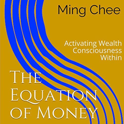 The Equation of Money: Activating Wealth Consciousness Within by Ming Chee
