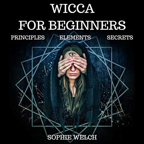 Wicca for Beginners: Principle, Elements, Secrets