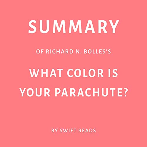 Summary of Richard N. Bolles’s What Color Is Your Parachute? by Swift Reads