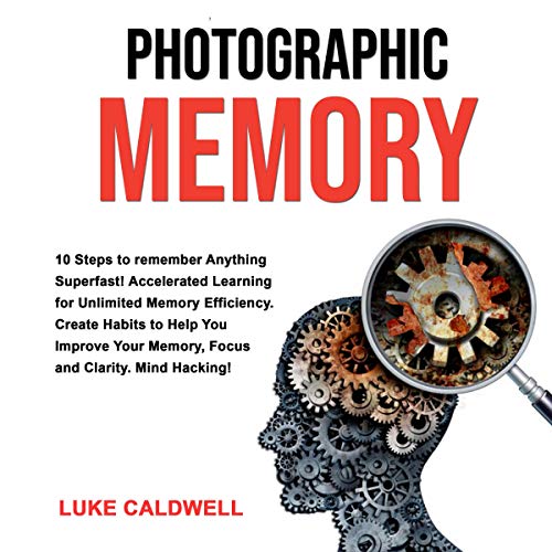 Photographic Memory: 10 Steps to Remember Anything Superfast!