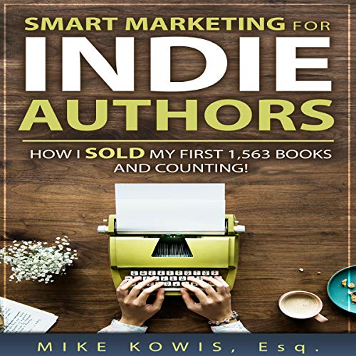Smart Marketing for Indie Authors by Mike Kowis