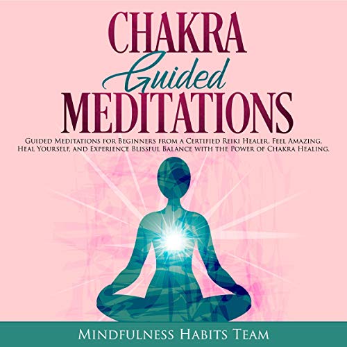 Chakra Guided Meditations: Guided Meditations for Beginners from a Certified Reiki Healer
