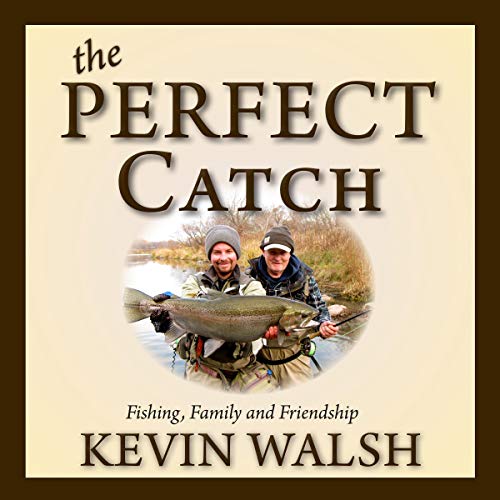 The Perfect Catch: Fishing, Family and Friendship by Kevin Walsh