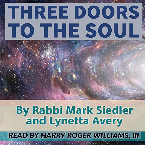 Three Doors to the Soul: A Journey through Religion, Science and Spirituality to Reveal Our Souls TRUE Purpose by Rabbi Mark Siedler