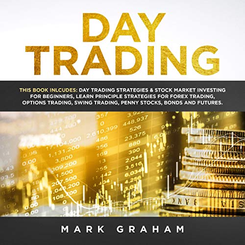 Day Trading: This Book Includes Day Trading Strategies & Stock Market Investing for Beginners, Learn Principle Strategies for Forex Trading, Options Trading, Swing Trading, Penny Stocks, Bonds, and Futures