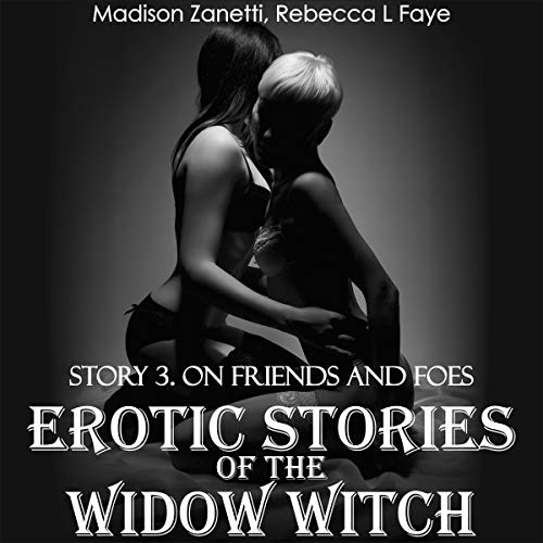Erotic Stories of the Widow Witch - Story Three on Friends and Foes