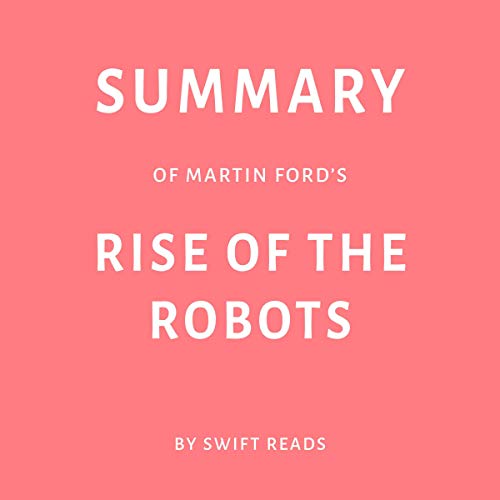Summary of Martin Ford's Rise of the Robots by Swift Reads