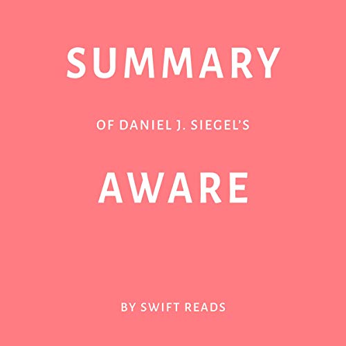Summary of Daniel J. Siegel’s Aware by Swift Reads
