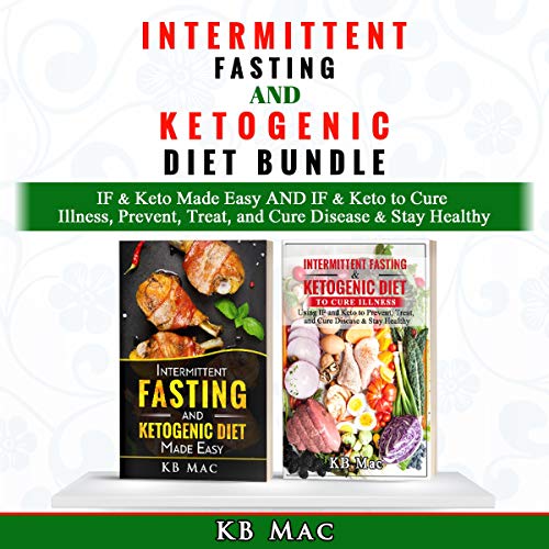 Intermittent Fasting and Ketogenic Diet Bundle: IF & Keto Made Easy and IF & Keto to Cure Illness, Prevent, Treat, and Cure Disease & Stay Healthy