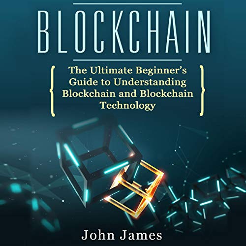 Blockchain: The Ultimate Beginner’s Guide to Understanding Blockchain and Blockchain Technology