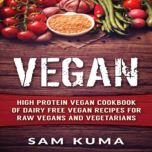 Vegan: High Protein Vegan Cookbook of Dairy Free Vegan Recipes for Raw Vegans and Vegetarians