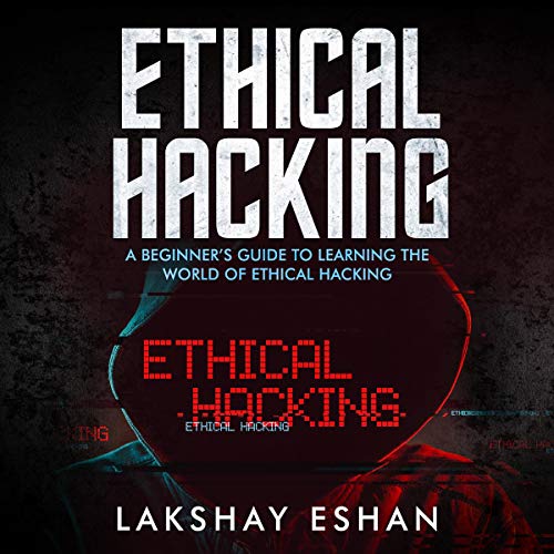 Ethical Hacking: A Beginners Guide to Learning the World of Ethical Hacking