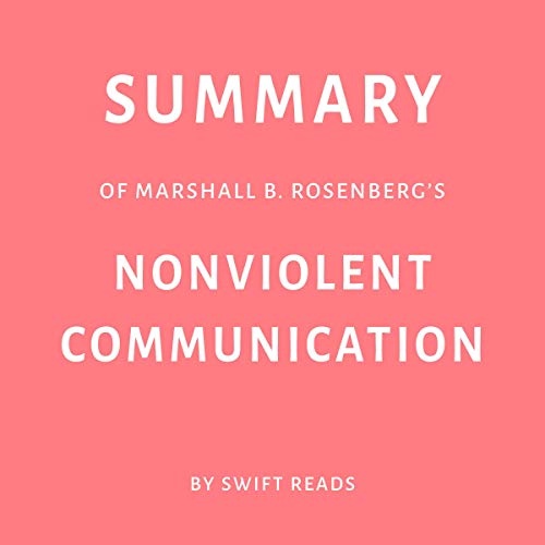 Summary of Marshall B. Rosenberg’s Nonviolent Communication by Swift Reads