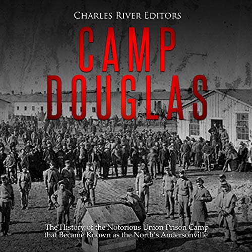 Camp Douglas by Charles River Editors