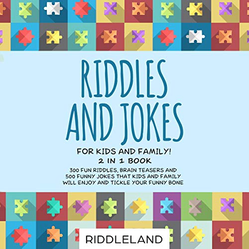 Riddles and Jokes for Kids and Family: 300 Fun Riddles, Brain Teasers and 500 Funny Jokes That Kids and Family Will Enjoy and Tickle Your Funny Bone