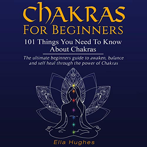 Chakras for Beginners: 101 Things You Need to Know About Chakras