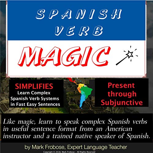 Spanish Verb Magic - 2 Hours - Present Through Subjunctive - Learn Complex Spanish Verb Systems in Fast Easy Sentences (Spanish Edition)
