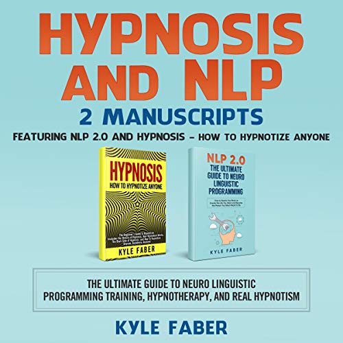Hypnosis and NLP: 2 Manuscripts - Featuring NLP 2.0 and Hypnosis - How to Hypnotize Anyone