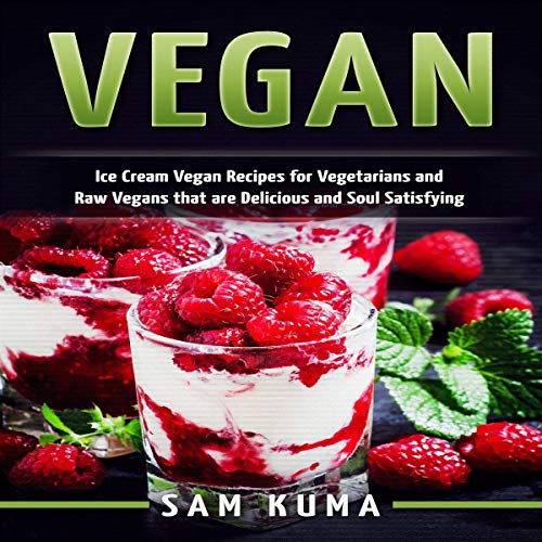 Vegan: Ice Cream Vegan Recipes for Vegetarians and Raw Vegans That Are Delicious and Soul Satisfying