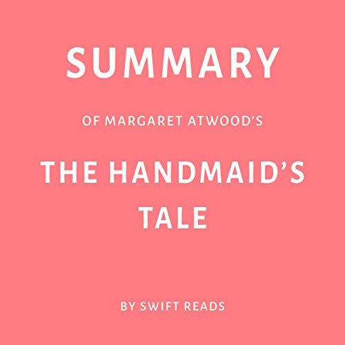 Summary of Margaret Atwood’s The Handmaid’s Tale by Swift Reads
