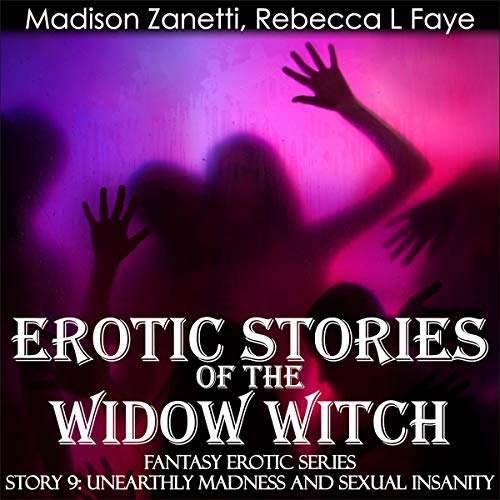 Erotic Stories of the Widow Witch - Story 9 - Unearthly Madness and Sexual Insanity: Bisexual Orgy of Women, Men and Tentacles and MMF- FFM- Menage Romance in Series for Adults