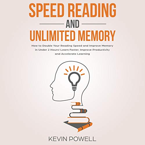 Speed Reading and Unlimited Memory: How to Double Your Reading Speed and Improve Memory in Under Two Hours!