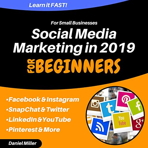 Social Media Marketing for Small Businesses in 2019: Facebook, Instagram, Snapchat, YouTube, Twitter & LinkedIn