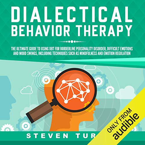 Dialectical Behavior Therapy: The Ultimate Guide for Using DBT for Borderline Personality Disorder, Difficult Emotions and Mood Swings, Including Techniques such as Mindfulness and Emotion Regulation