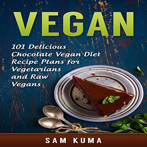 Vegan: 101 Delicious Chocolate Vegan Diet Recipes to Supplement a Vegetarian and Raw Vegan Lifestyle