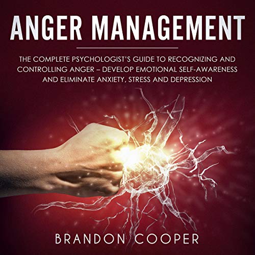 Anger Management: The Complete Psychologist’s Guide to Recognizing and Controlling Anger