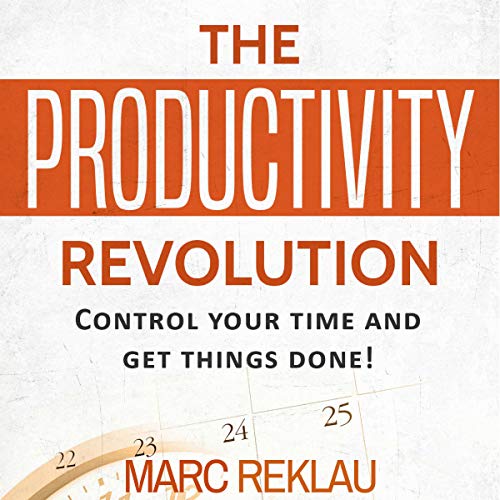 The Productivity Revolution: Control Your Time and Get Things Done!