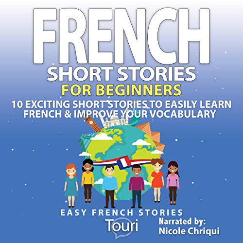 French Short Stories for Beginners: 10 Exciting Short Stories to Easily Learn French & Improve Your Vocabulary (French Edition)