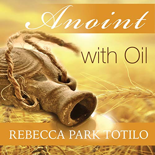 Anoint with Oil by Rebecca Park Totilo