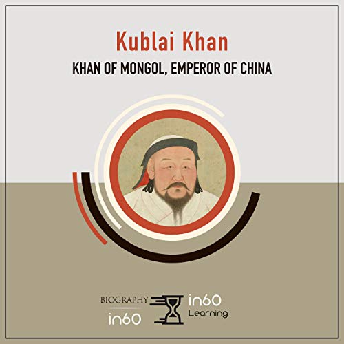 Kublai Khan: Khan of Mongol, Emperor of China