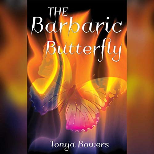 The Barbaric Butterfly by Tonya Bowers