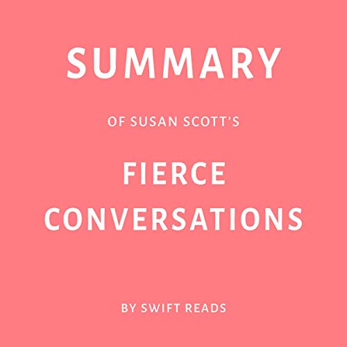 Summary of Susan Scott’s Fierce Conversations by Swift Reads