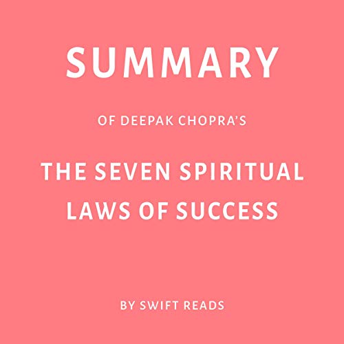 Summary of Deepak Chopra’s The Seven Spiritual Laws of Success by Swift Reads