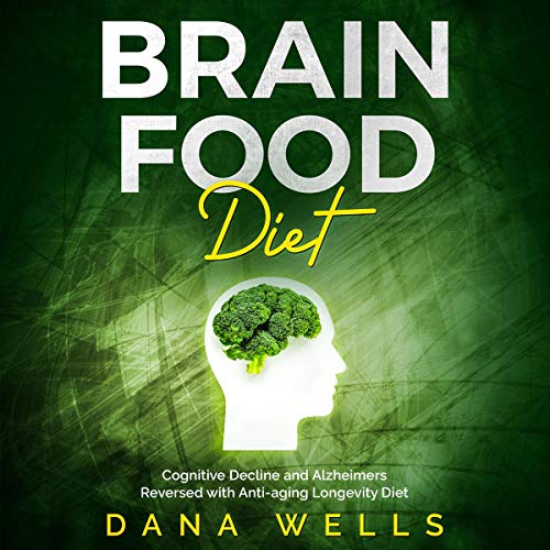 Brain Food Diet: Cognitive Decline and Alzheimers Reversed with Anti-aging Longevity Diet