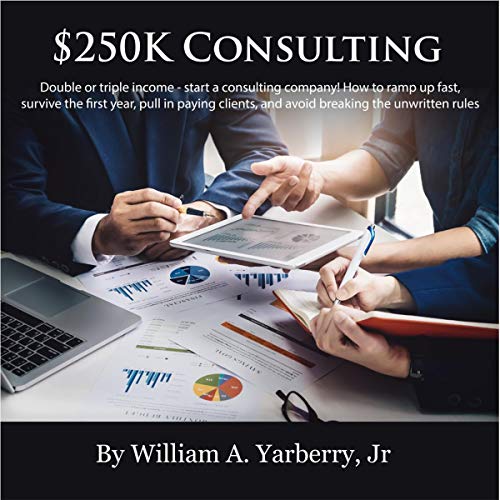$250k Consulting: Double or Triple Your Income - Start a Consulting Company!
