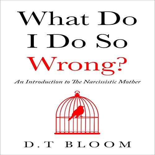 What Do I Do So Wrong? by D. T Bloom